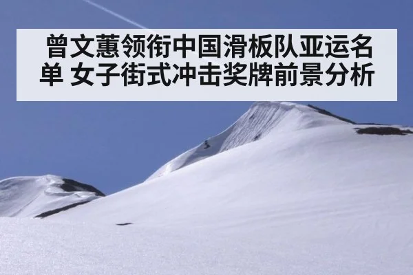 曾文蕙领衔中国滑板队亚运名单 女子街式冲击奖牌前景分析